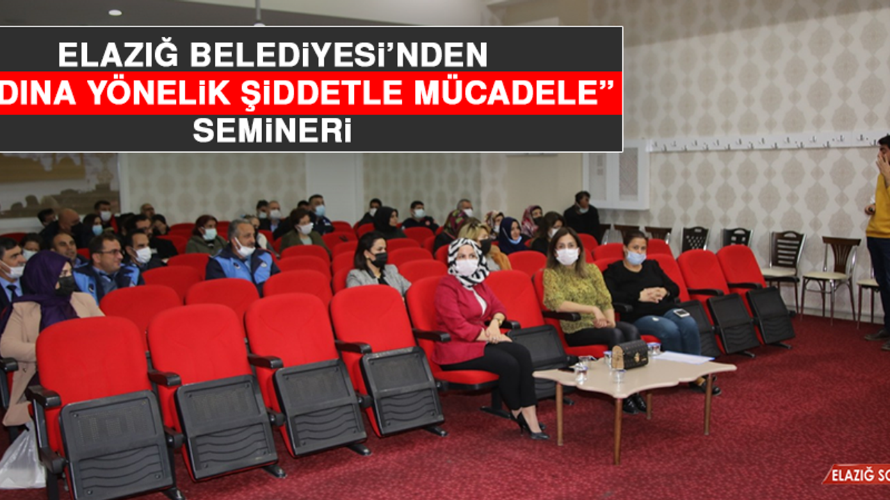 Elazığ Belediyesi’nden “Kadına Yönelik Şiddetle Mücadele” Semineri