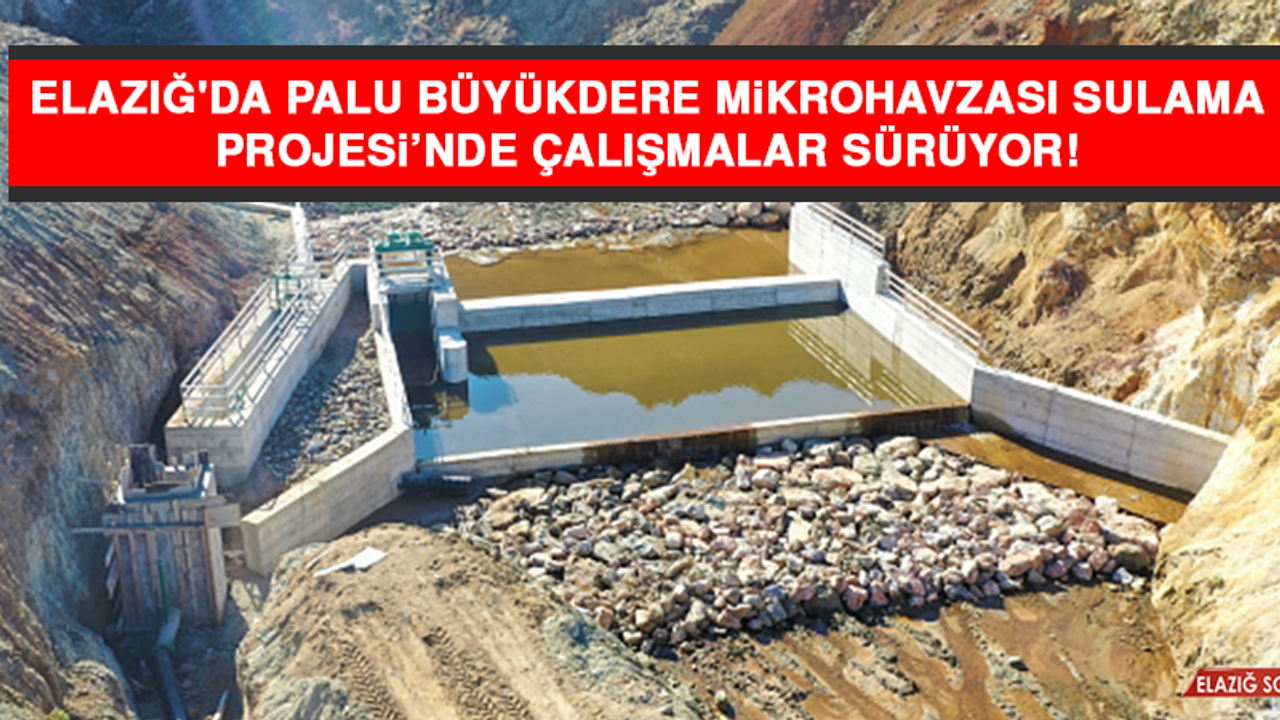 Elazığ'da Palu Büyükdere Mikrohavzası Sulama Projesi'nde Çalışmalar Sürüyor
