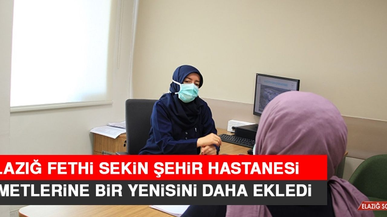 Elazığ Fethi Sekin Şehir Hastanesi Hizmetlerine Bir Yenisini Daha Ekledi
