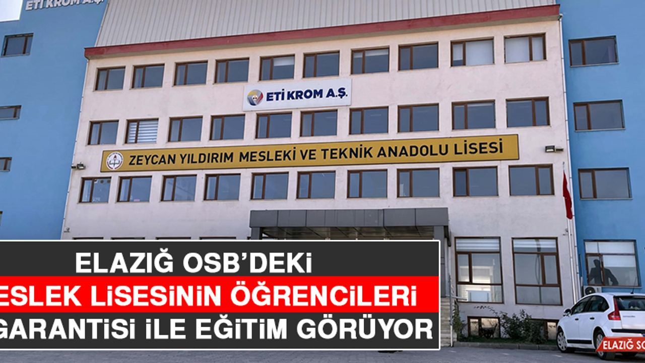 Elazığ OSB'deki Meslek Lisesinin Öğrencileri "İş Garantisi" İle Eğitim Görüyor