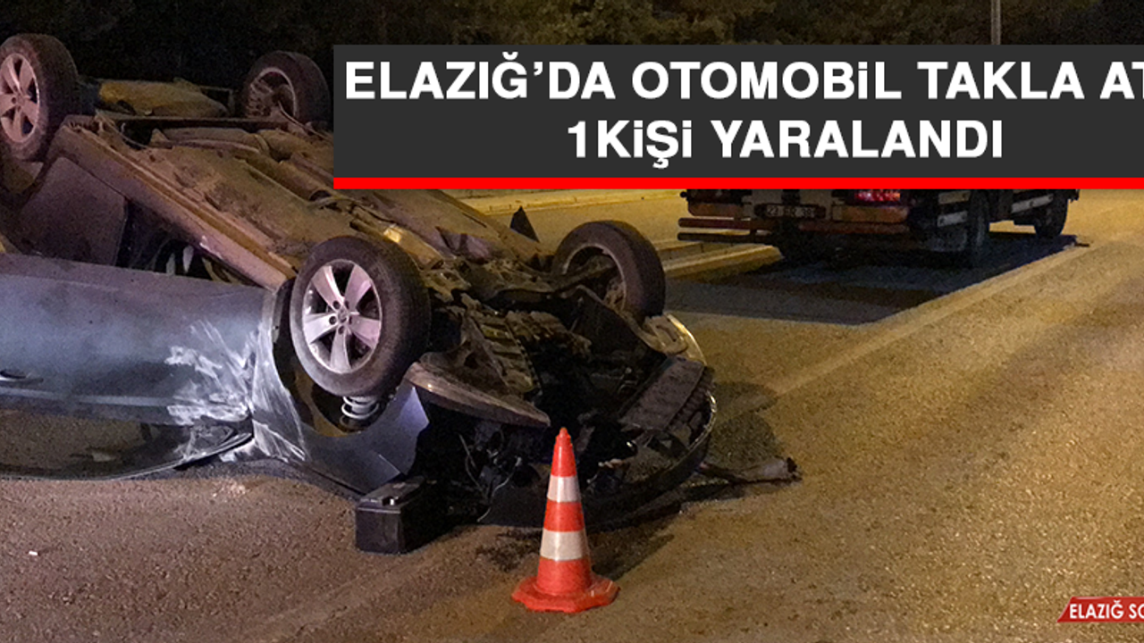 Elazığ’da Otomobil Takla Attı: 1 Yaralı