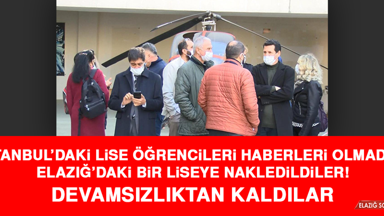 İstanbul’daki Lise Öğrencileri Haberleri Olmadan Elazığ’daki Bir Liseye Nakledildiler! Devamsızlıktan Kaldılar