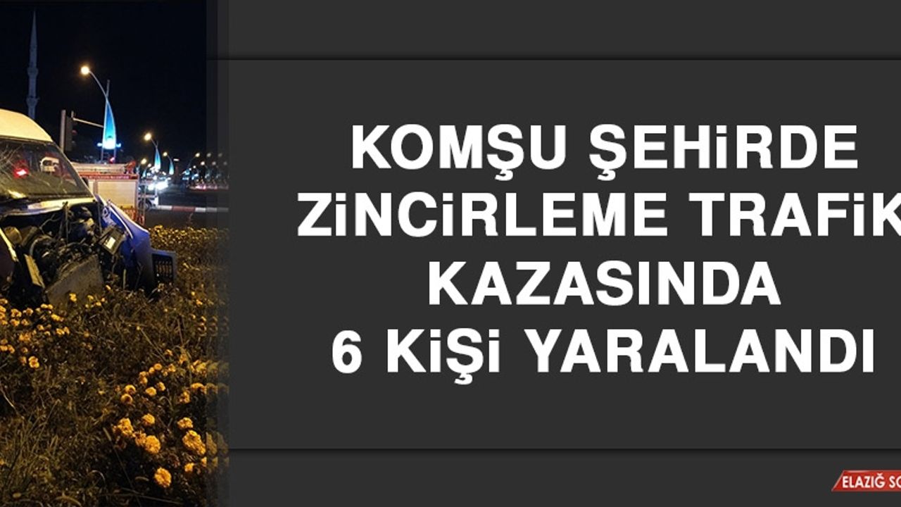 Komşu Şehirde Zincirleme Trafik Kazasında 6 Kişi Yaralandı