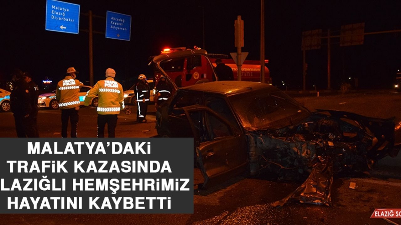 Malatya’daki Trafik Kazasında Elazığlı Hemşehrimiz Hayatını Kaybetti
