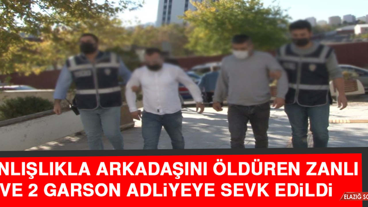 Yanlışlıkla Arkadaşını Öldüren Zanlı ve 2 Garson Adliyeye Sevk Edildi