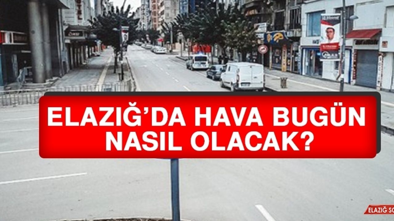 15 Aralık’ta Elazığ’da Hava Durumu Nasıl Olacak?