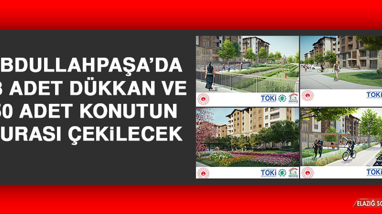 Abdullahpaşa’da 58 Adet Dükkan ve 50 Adet Konutun Kurası Çekilecek