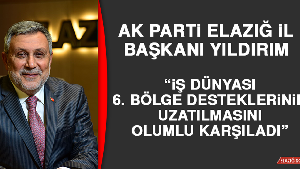 Başkan Yıldırım: İş Dünyası 6. Bölge Desteklerinin Uzatılmasını Olumlu Karşıladı