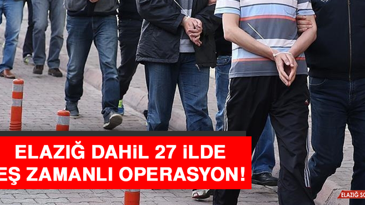 Elazığ Dahil 27 İlde Eş Zamanlı Operasyon