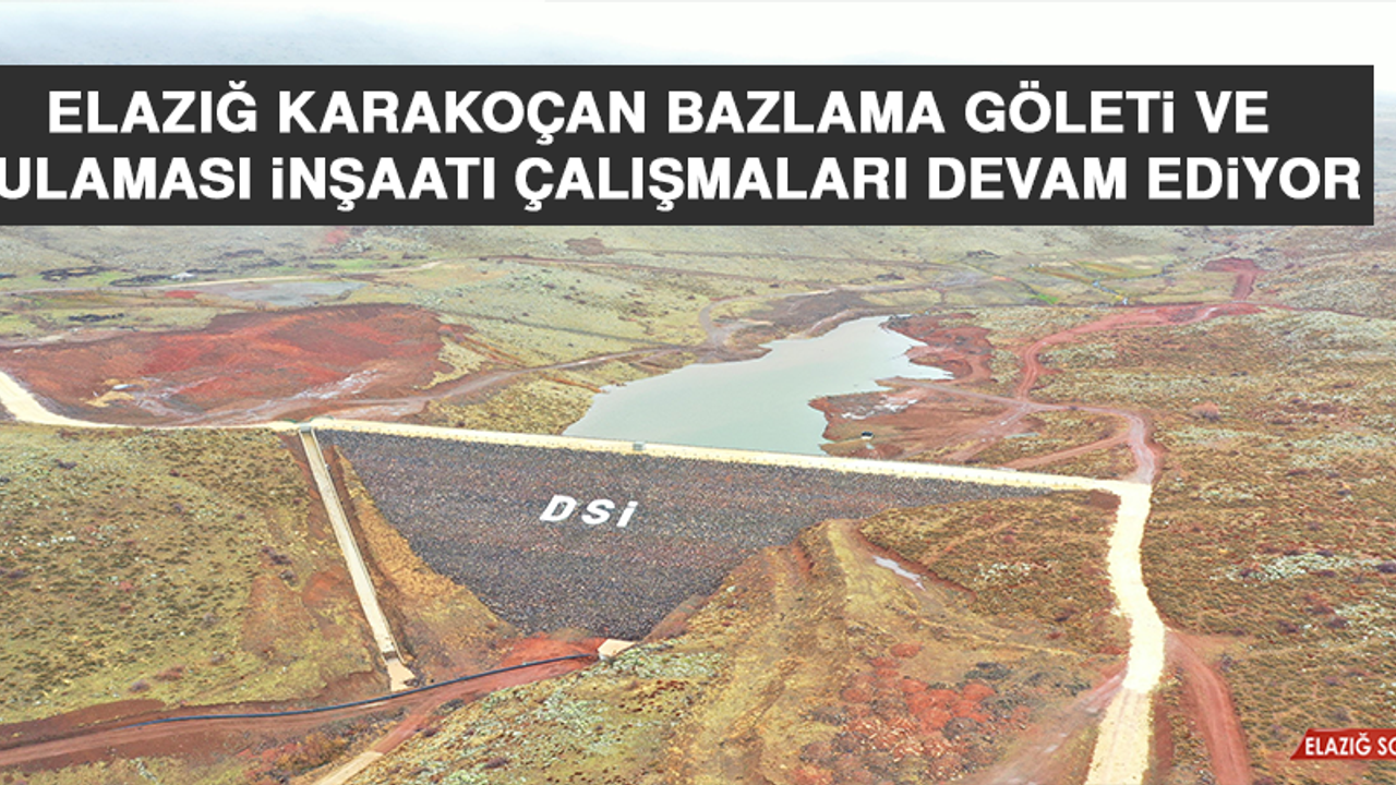 Elazığ Karakoçan Bazlama Göleti ve Sulaması İnşaatı Çalışmaları Devam Ediyor