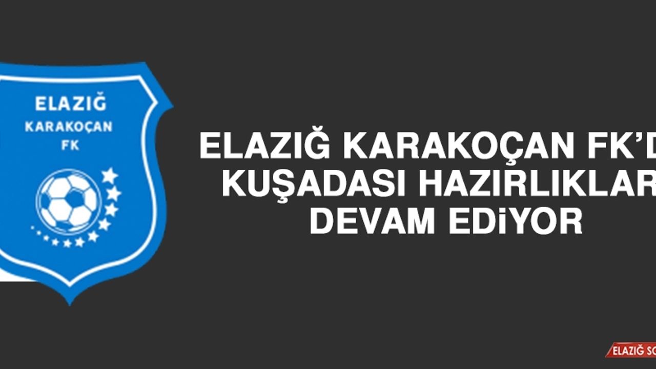 Elazığ Karakoçan FK’da Kuşadası Hazırlıkları Devam Ediyor