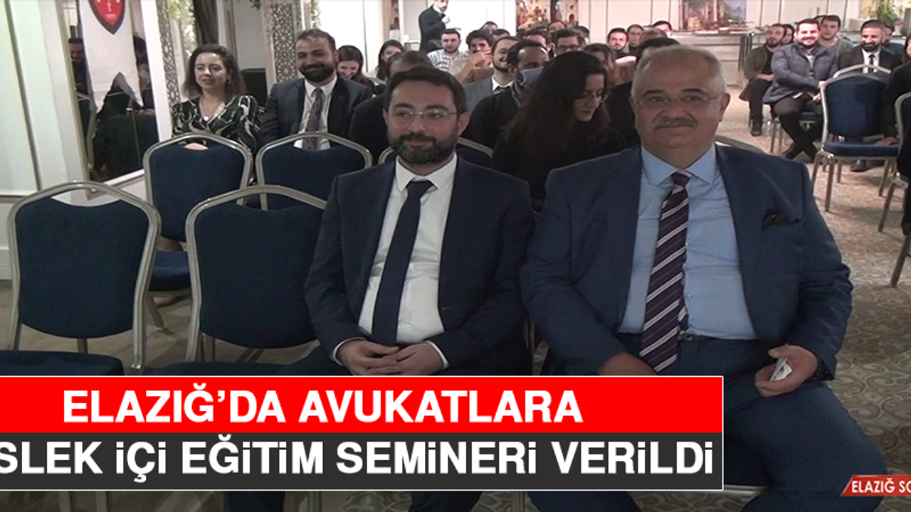 Elazığ’da Avukatlara Meslek İçi Eğitim Semineri Verildi