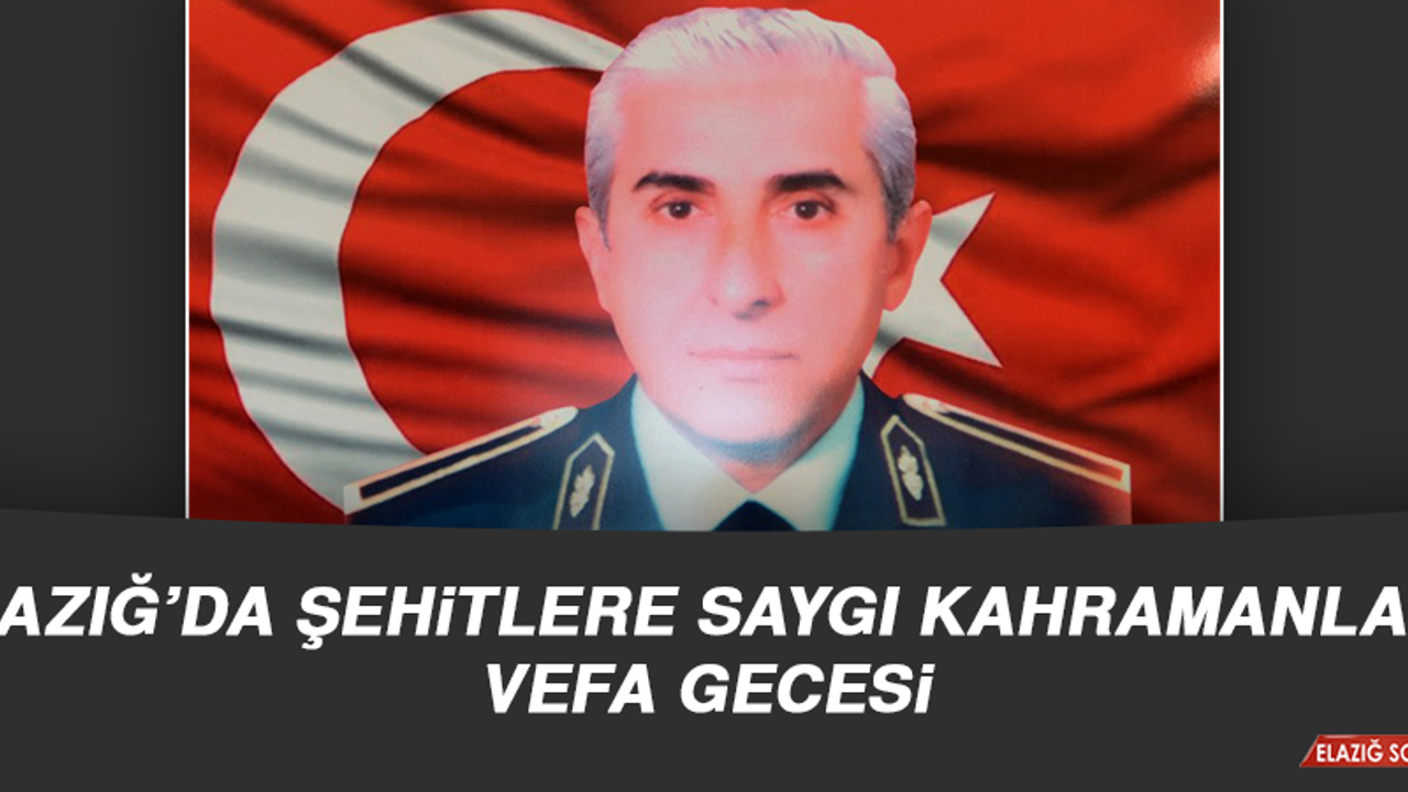 Elazığ’da Şehitlere Saygı, Kahramanlara Vefa Gecesi