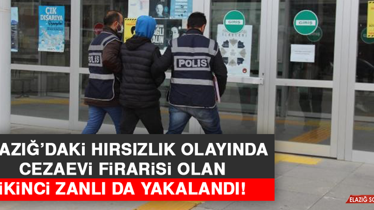 Elazığ’daki Hırsızlık Olayında Cezaevi Firarisi Olan İkinci Zanlı Da Yakalandı
