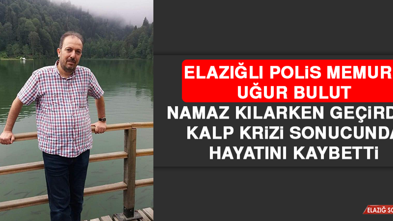 Elazığlı Polis Memuru Uğur Bulut Hayatını Kaybetti