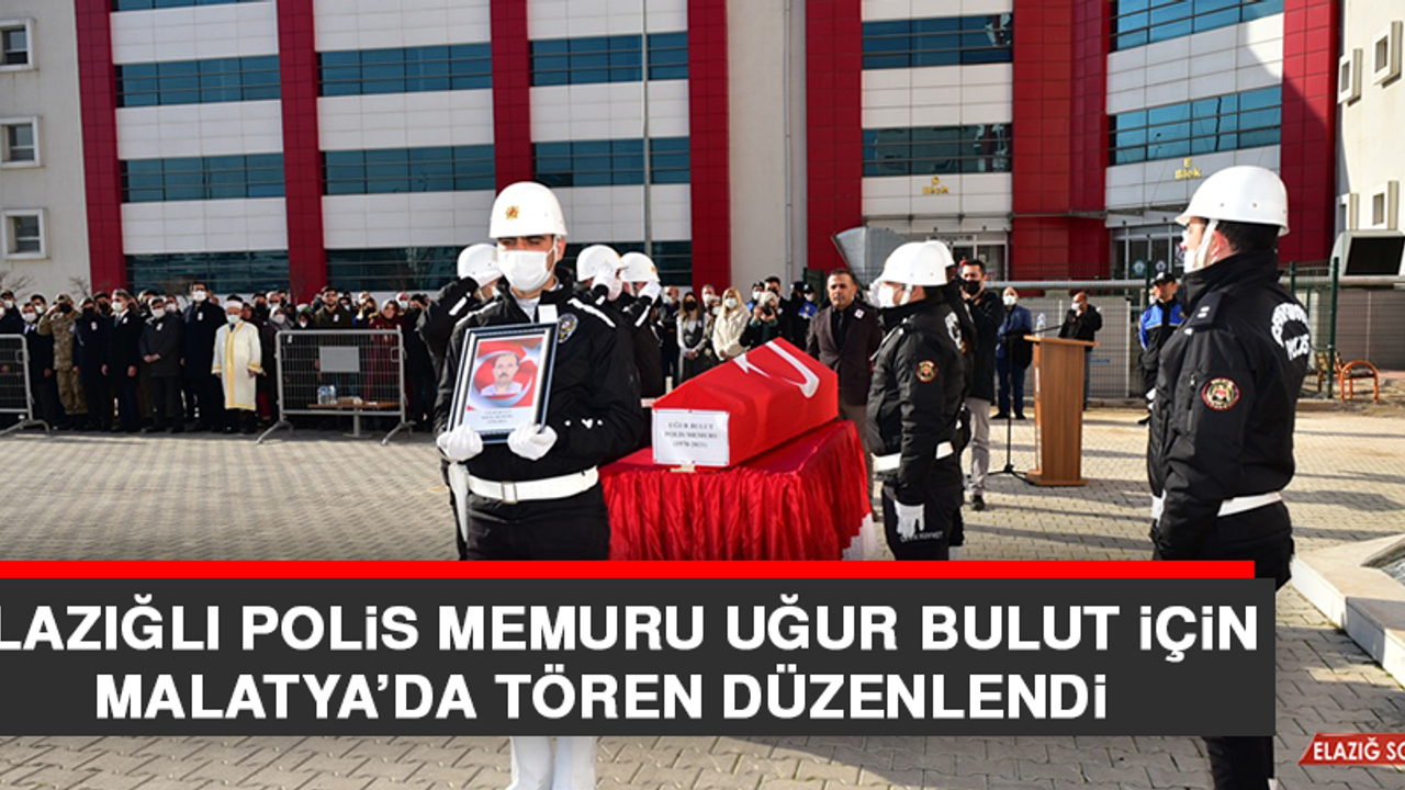 Elazığlı Polis Memuru Uğur Bulut İçin Malatya’da Tören Düzenlendi