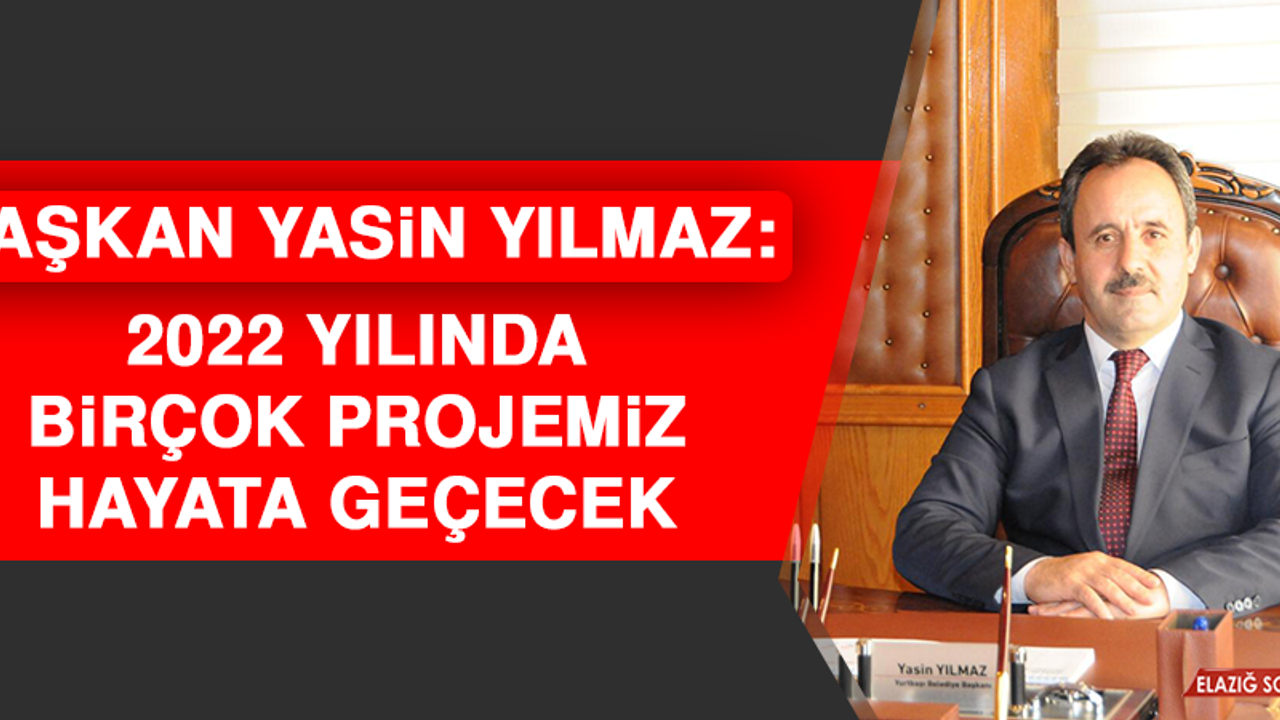 Başkan Yasin Yılmaz: 2022 Yılında Birçok Projemiz Hayata Geçecek