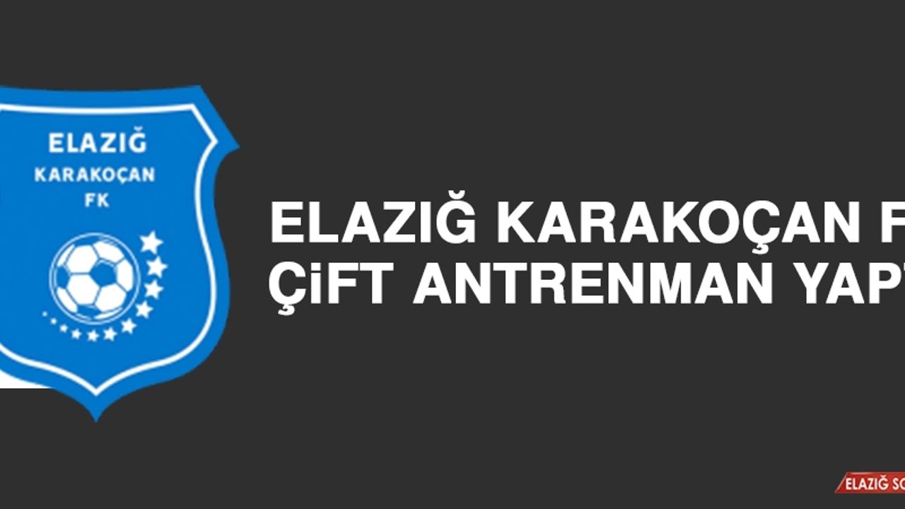 Elazığ Karakoçan FK, Çift Antrenman Yaptı