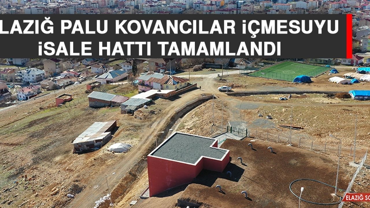 Elazığ Palu Kovancılar İçmesuyu İsale Hattı Tamamlandı