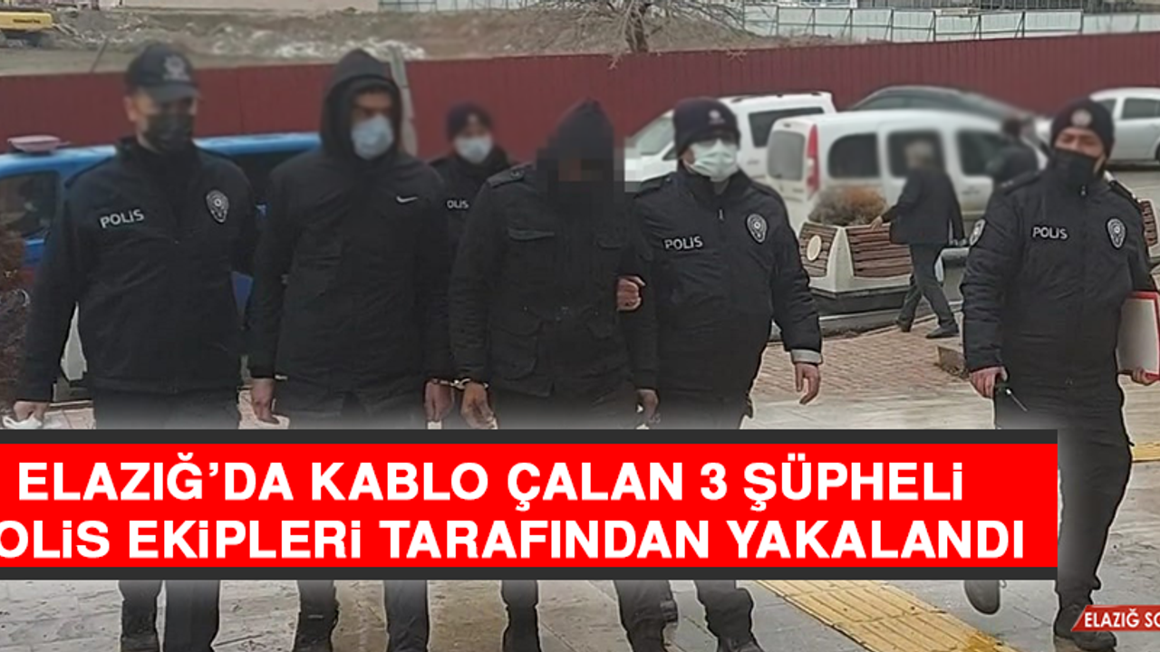 Elazığ’da Kablo Çalan 3 Şüpheli Polis Ekipleri Tarafından Yakalandı