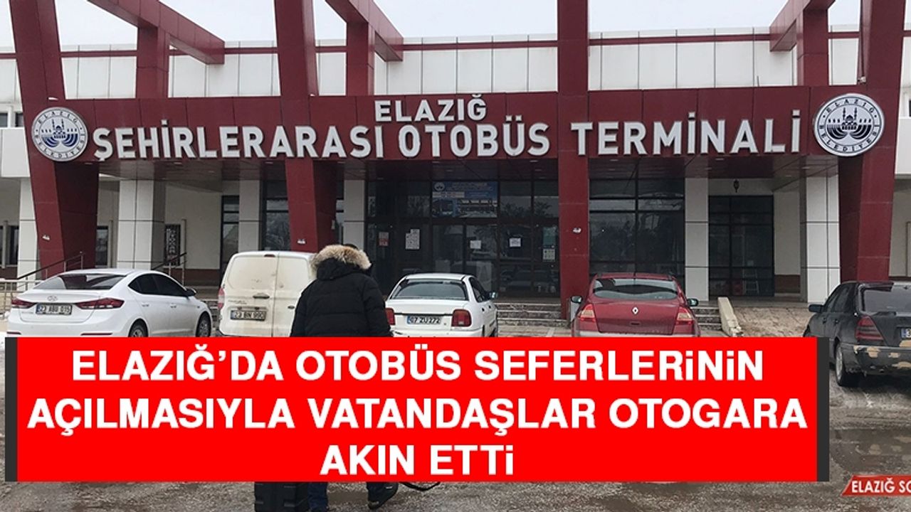 Elazığ’da Otobüs Seferlerinin Açılmasıyla Vatandaşlar Otogara Akın Etti  