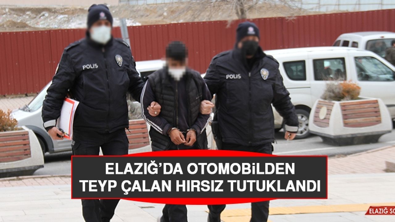 Elazığ’da Otomobilden Teyp Çalan Hırsızı Tutuklandı  