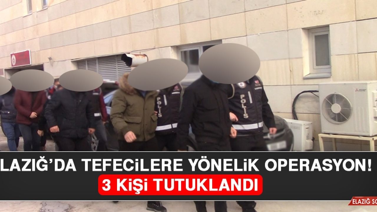 Elazığ’da Tefecilere Yönelik Operasyon! 3 Tutuklama