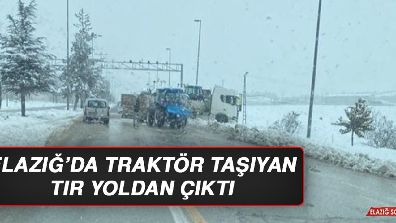 Elazığ’da Traktör Taşıyan Tır Yoldan Çıktı