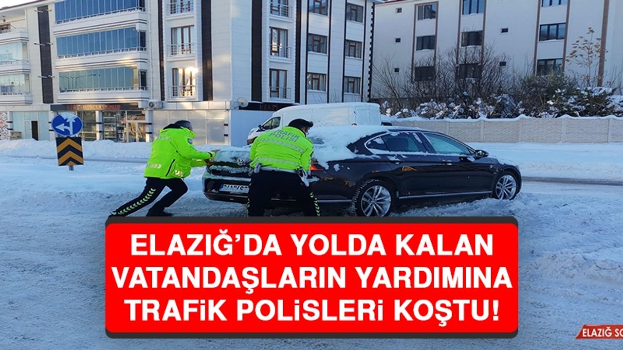 Elazığ’da Yolda Kalan Vatandaşların Yardımına Trafik Polisleri Koştu