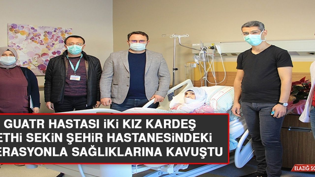 Guatr Hastası İki Kız Kardeş, Fethi Sekin Şehir Hastanesindeki Operasyonla Sağlıklarına Kavuştu