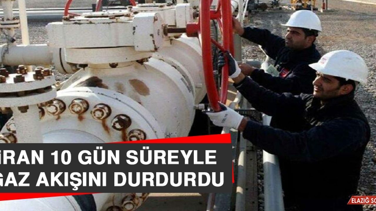 İran 10 Gün Süreyle Gaz Akışını Durdurdu