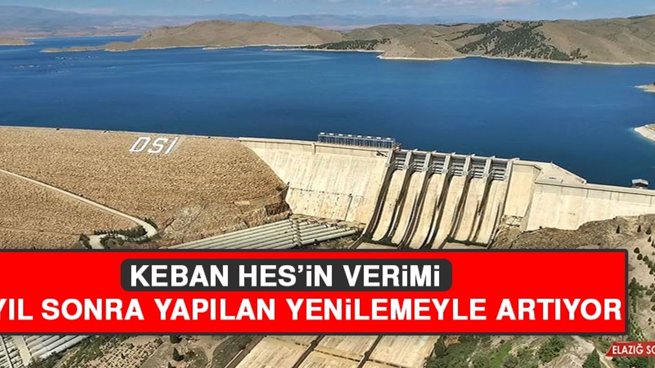Keban HES’in Verimi 48 Yıl Sonra Yapılan Yenilemeyle Artıyor