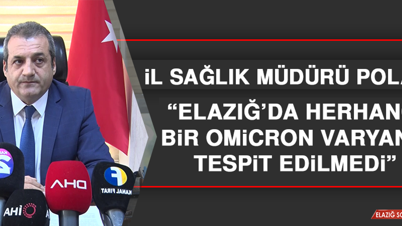 Müdür Polat: Elazığ’da Herhangi Bir Omicron Varyantı Tespit Edilmedi