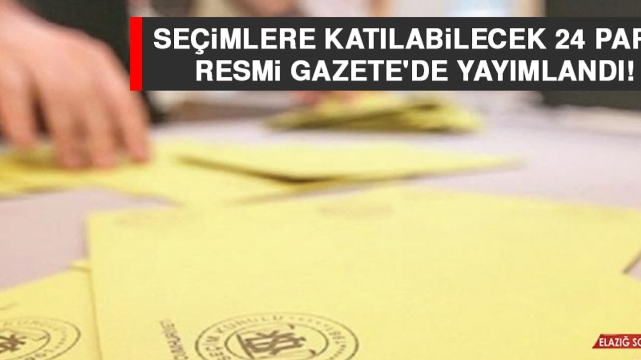 Seçimlere Katılabilecek 24 Parti Resmi Gazete'de Yayımlandı!