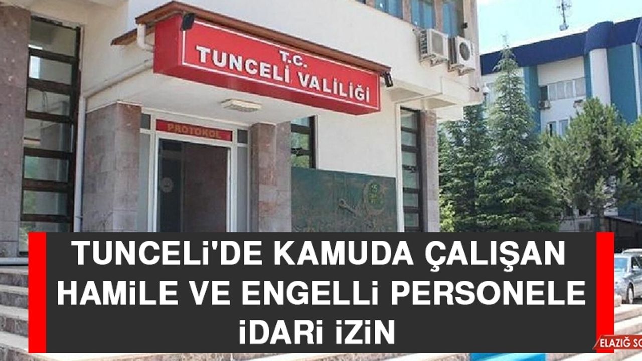 Tunceli'de Kamuda Çalışan Hamile ve Engelli Personele İdari İzin