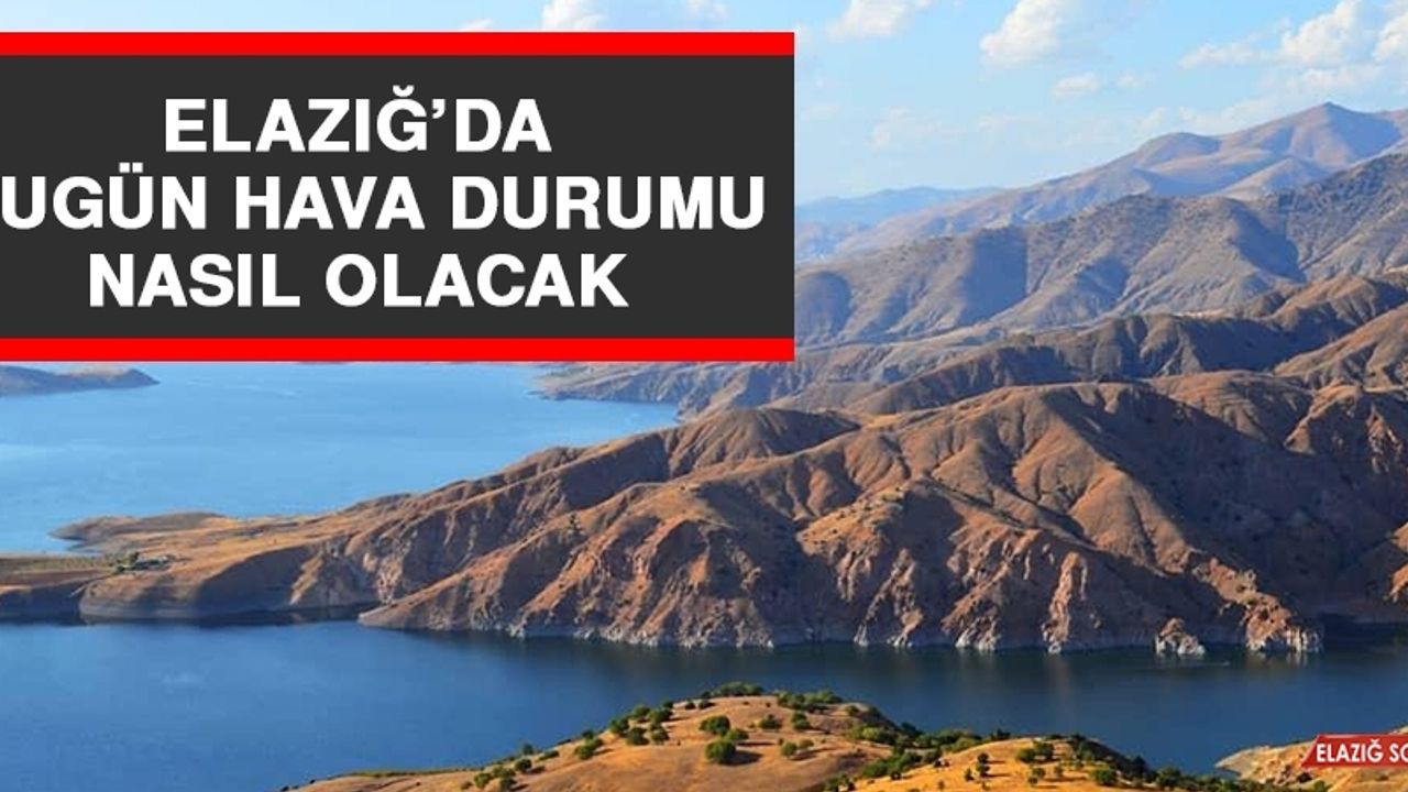 24 Şubat’ta Elazığ’da Hava Durumu Nasıl Olacak?