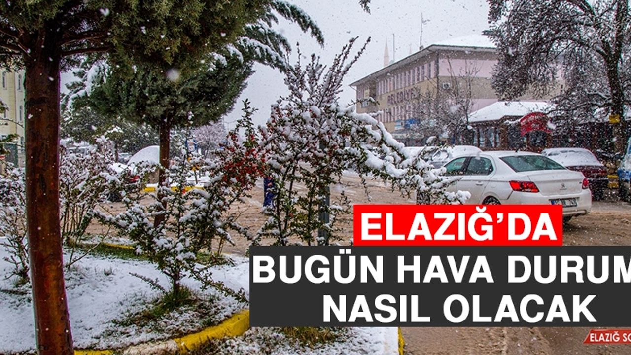2 Şubat’ta Elazığ’da Hava Durumu Nasıl Olacak?