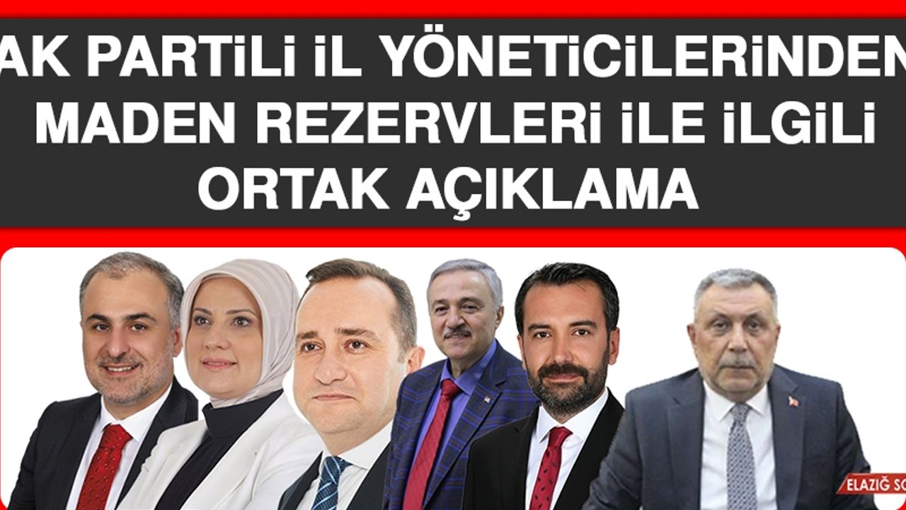 AK Partili İl Yöneticilerinden Maden Rezervleri İle İlgili Ortak Açıklama