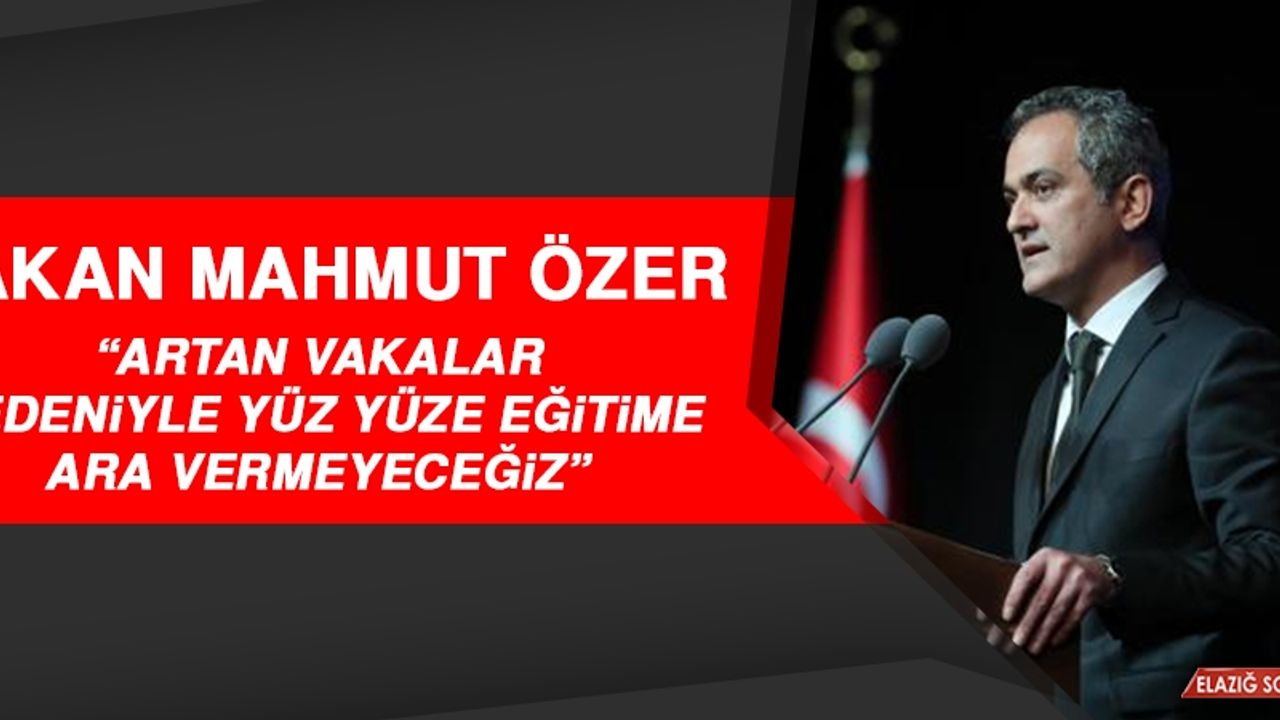 Bakan Özer: Yüz Yüze Eğitime Ara Vermeyeceğiz