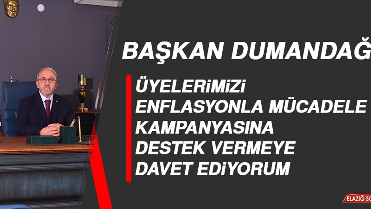 Başkan Dumandağ: Üyelerimizi Enflasyonla Mücadele Kampanyasına Destek Vermeye Davet Ediyorum