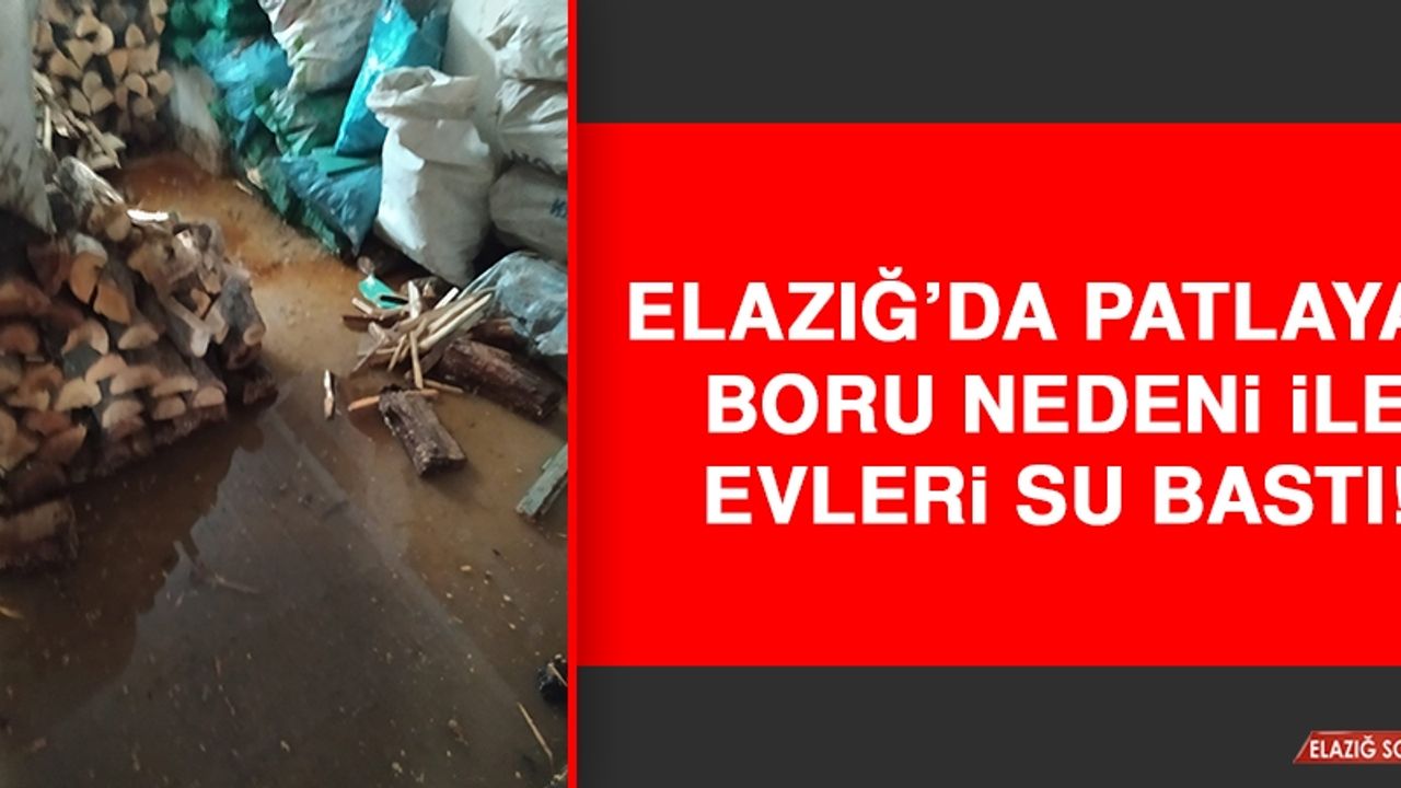 Elazığ’da Patlayan Boru Nedeni İle Evleri Su Bastı
