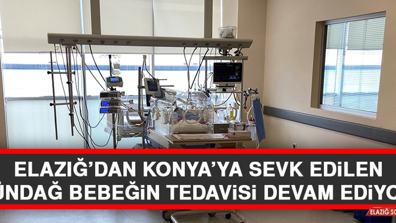Elazığ’dan Konya’ya Sevk Edilen Gündağ Bebeğin Tedavisi Devam Ediyor