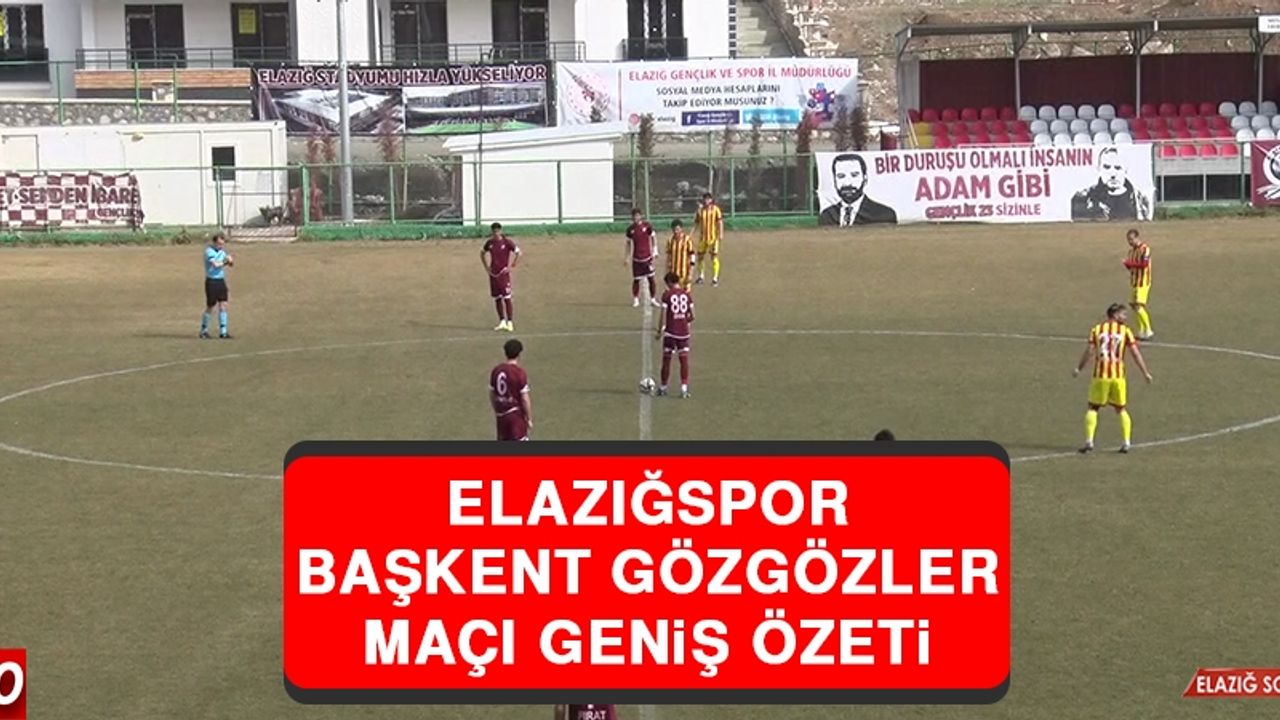 Elazığspor - Başkent Gözgözler Maçı Geniş Özeti