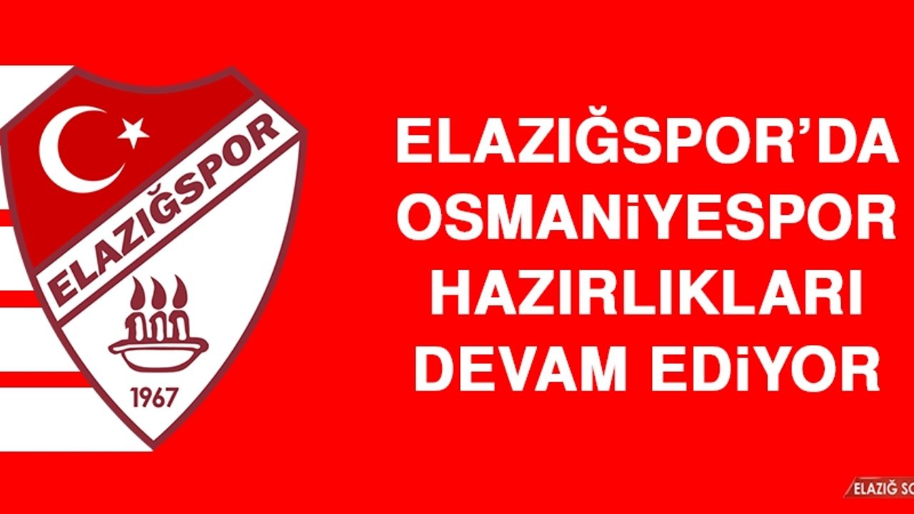 Elazığspor’da Osmaniyespor Hazırlıkları Devam Ediyor