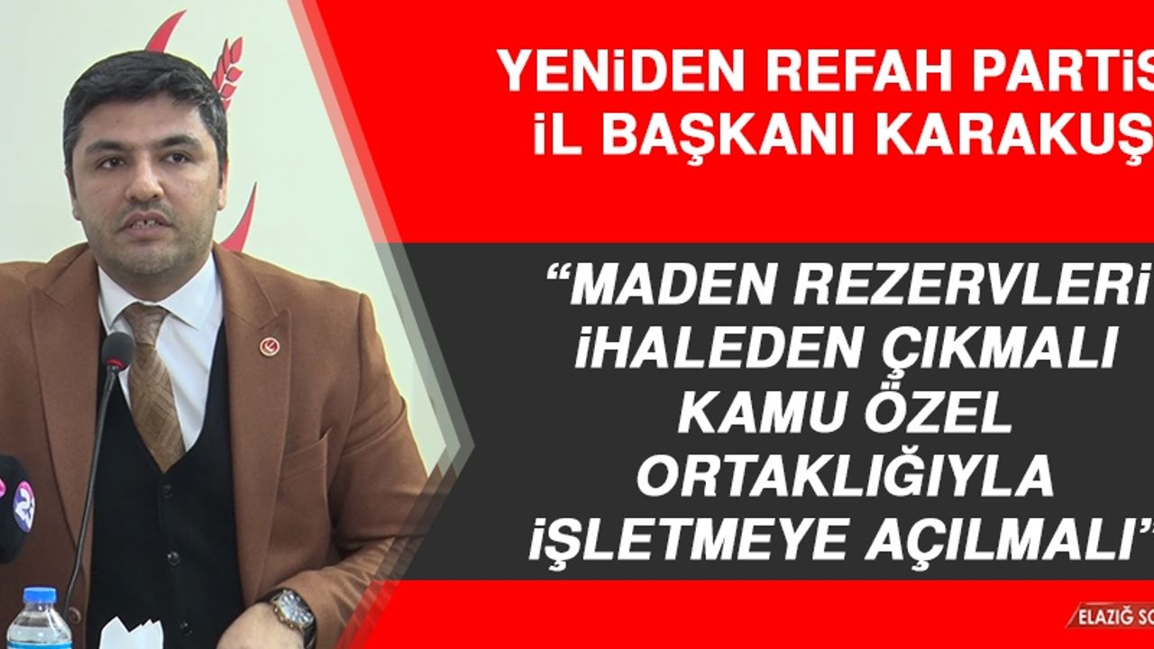 Karakuş: Maden Rezervleri İhaleden Çıkmalı Kamu Özel Ortaklığıyla İşletmeye Açılmalı