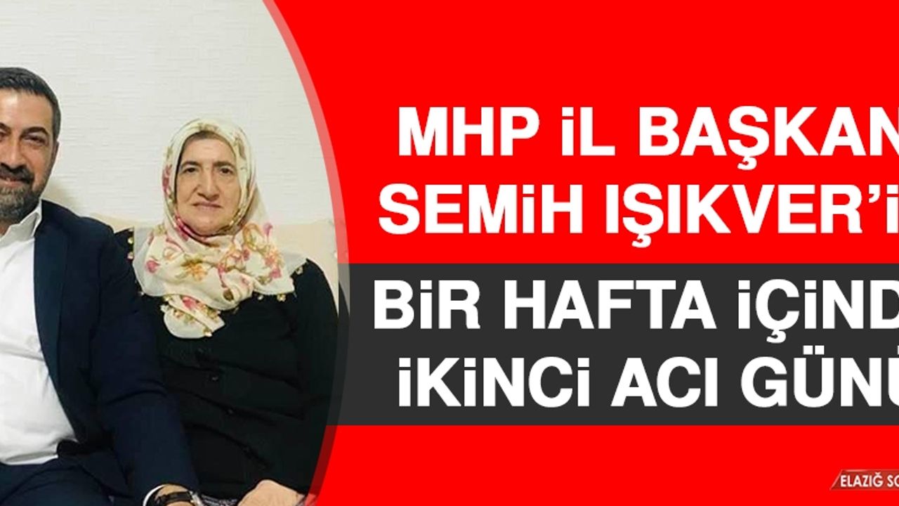 MHP İl Başkanı Semih Işıkver’in Bir Hafta İçinde İkinci Acı Günü