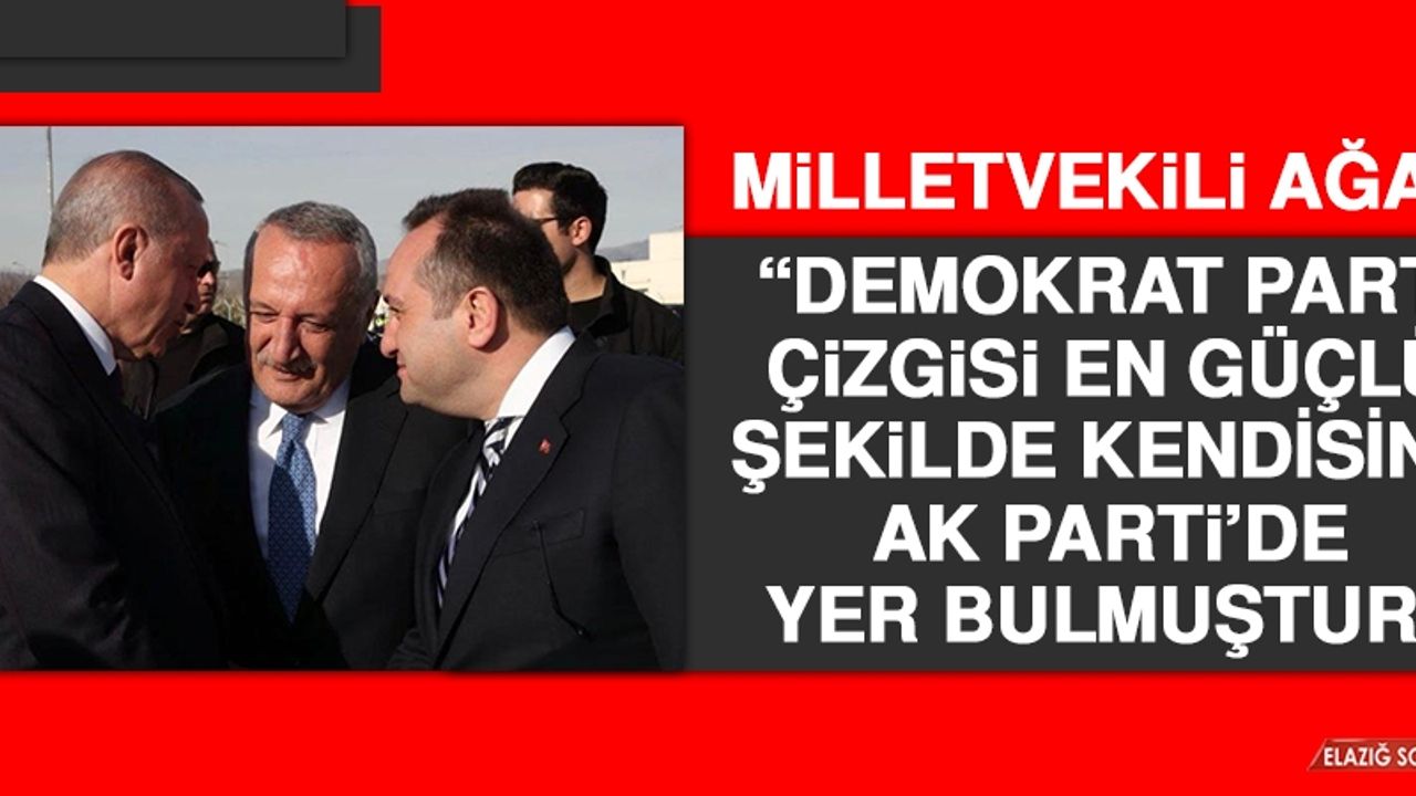 Milletvekili Ağar: Demokrat Parti Çizgisi En Güçlü Şekilde Kendisine AK Parti’de Yer Bulmuştur