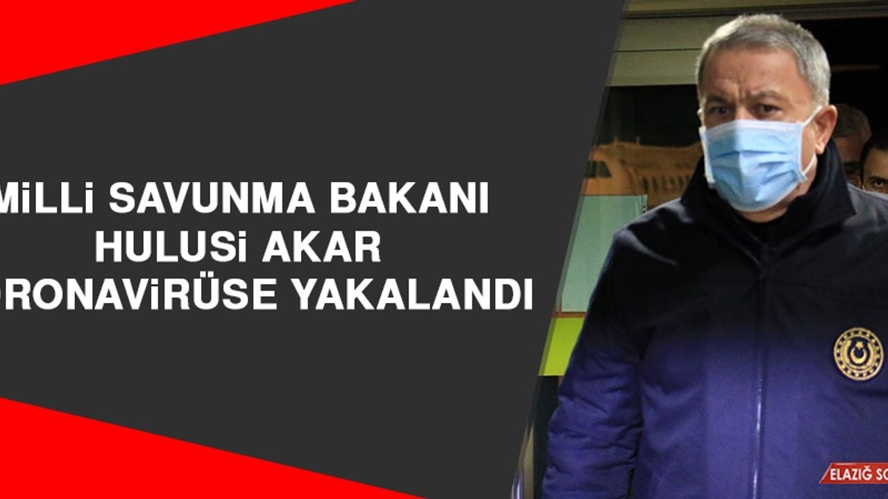 Milli Savunma Bakanı Hulusi Akar Koronavirüse Yakalandı