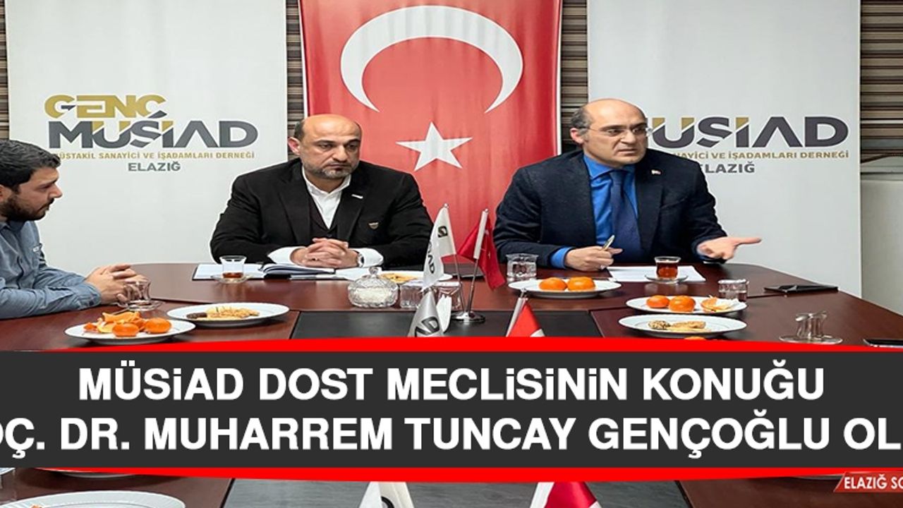 MÜSİAD Dost Meclisinin Konuğu Doç. Dr. Gençoğlu Oldu