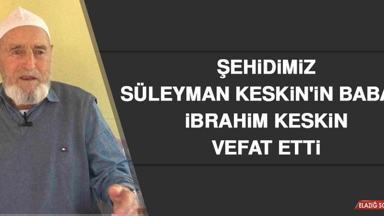 Şehidimiz Süleyman Keskin'in Babası Vefat Etti